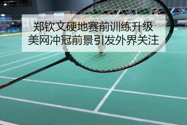 郑钦文硬地赛前训练升级 美网冲冠前景引发外界关注