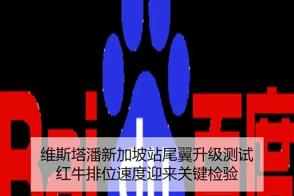 维斯塔潘新加坡站尾翼升级测试 红牛排位速度迎来关键检验